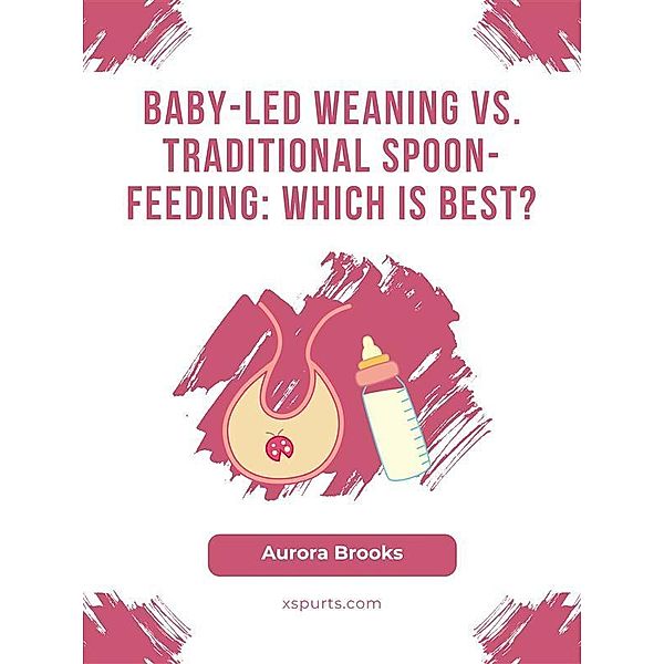 Baby-Led Weaning vs. Traditional Spoon-Feeding Which is Best, Aurora Brooks