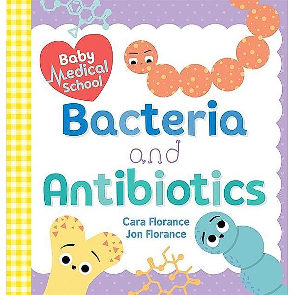 Baby Medical School: Bacteria and Antibiotics / Baby University, Cara Florance, Jon Florance