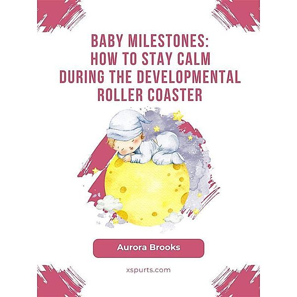 Baby Milestones- How to Stay Calm During the Developmental Roller Coaster, Aurora Brooks