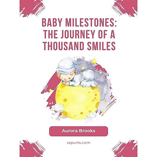 Baby Milestones- The Journey of a Thousand Smiles, Aurora Brooks