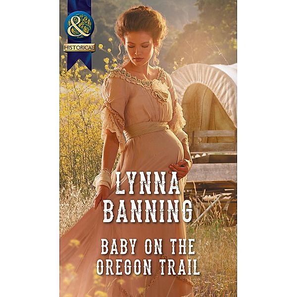 Baby On The Oregon Trail (Mills & Boon Historical) / Mills & Boon Historical, Lynna Banning