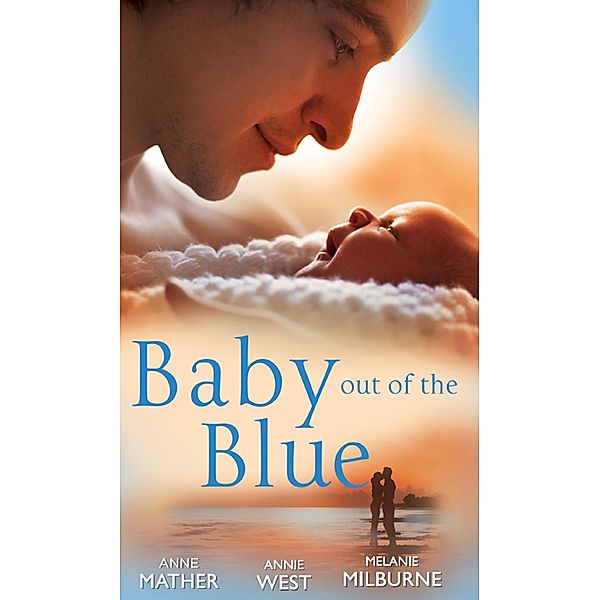 Baby Out of the Blue: The Greek Tycoon's Pregnant Wife / Forgotten Mistress, Secret Love-Child / The Secret Baby Bargain / Mills & Boon, Anne Mather, Annie West, Melanie Milburne