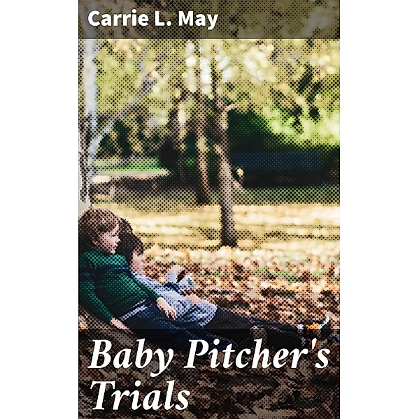 Baby Pitcher's Trials, Carrie L. May