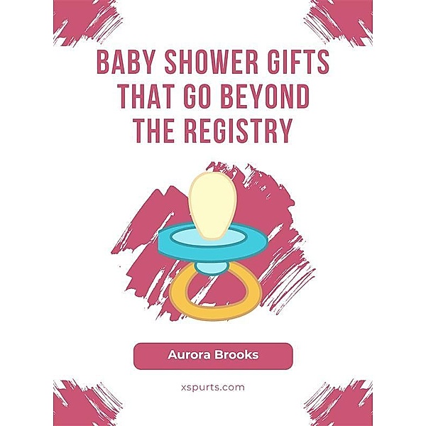 Baby Shower Gifts That Go Beyond the Registry, Aurora Brooks