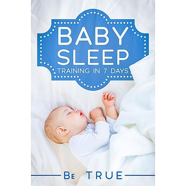 Baby Sleep Training In 7 Days, Be True