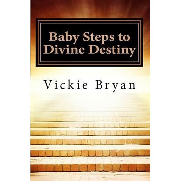 Baby Steps to Divine Destiny, Vickie Bryan