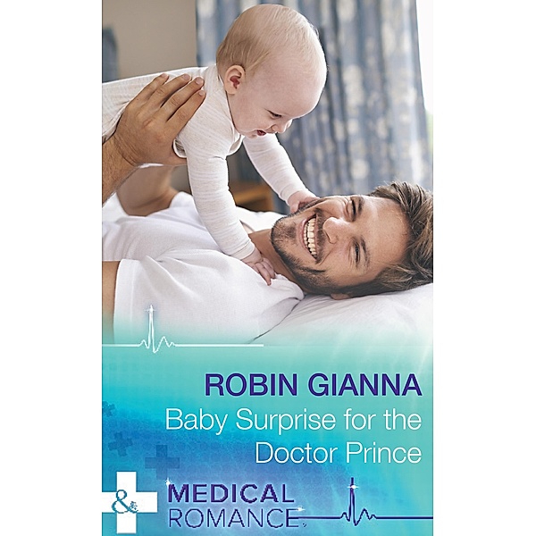 Baby Surprise For The Doctor Prince (Mills & Boon Medical) (Royal Spring Babies, Book 2) / Mills & Boon Medical, Robin Gianna