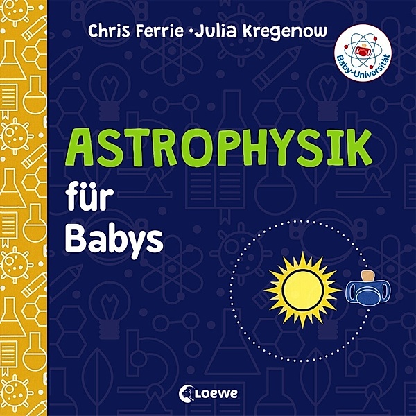 Baby-Universität - Astrophysik für Babys, Chris Ferrie, Julia Kregenow