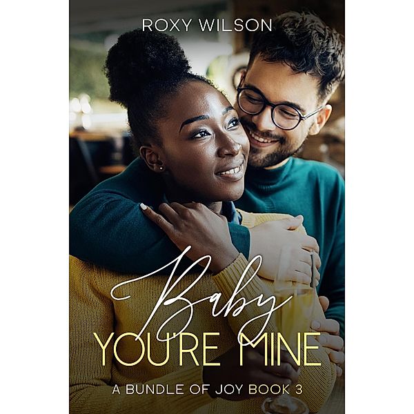 Baby, You're Mine (A Bundle of Joy, #3) / A Bundle of Joy, Roxy Wilson