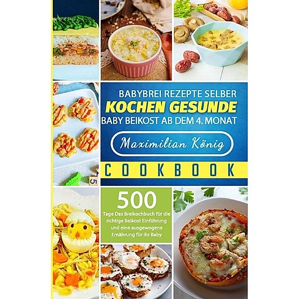 Babybrei Rezepte selber kochen gesunde Baby Beikost ab dem 4. Monat, Maximilian König