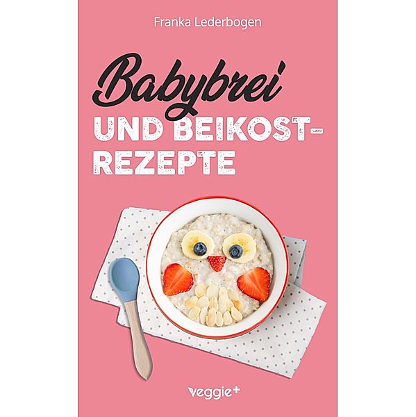 Babybrei und Beikostrezepte, Franka Lederbogen