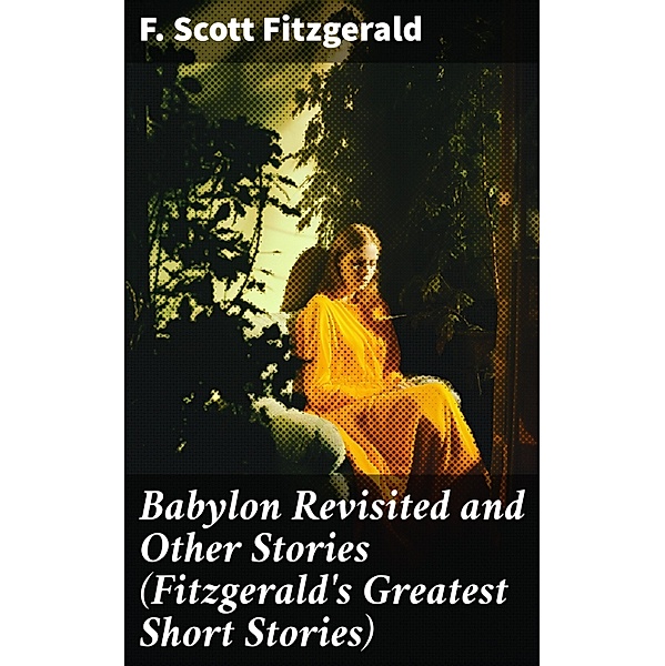 Babylon Revisited and Other Stories (Fitzgerald's Greatest Short Stories), F. Scott Fitzgerald