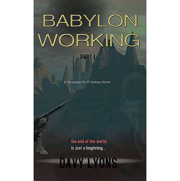 Babylon Working - Part One (A dystopian science ficton dark fantasy horror) / A dystopian science ficton dark fantasy horror, Davy Lyons