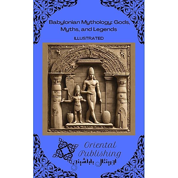 Babylonian Mythology: Gods, Myths, and Legends, Oriental Publishing