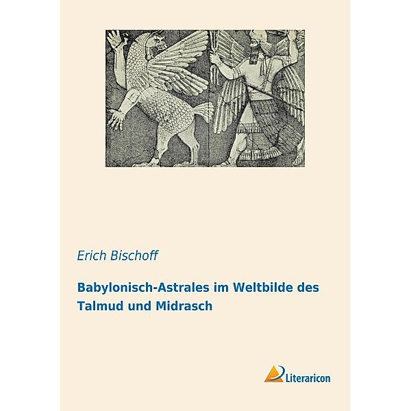 Babylonisch-Astrales im Weltbilde des Talmud und Midrasch, Erich Bischoff