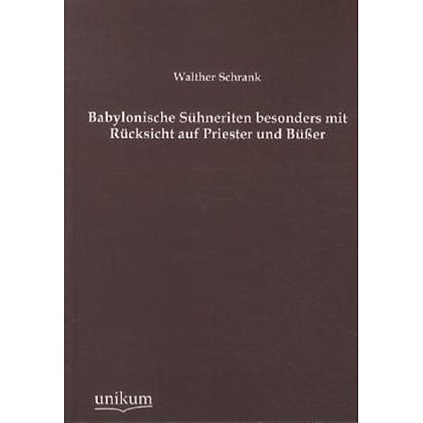 Babylonische Sühneriten besonders mit Rücksicht auf Priester und Büßer, Walther Schrank