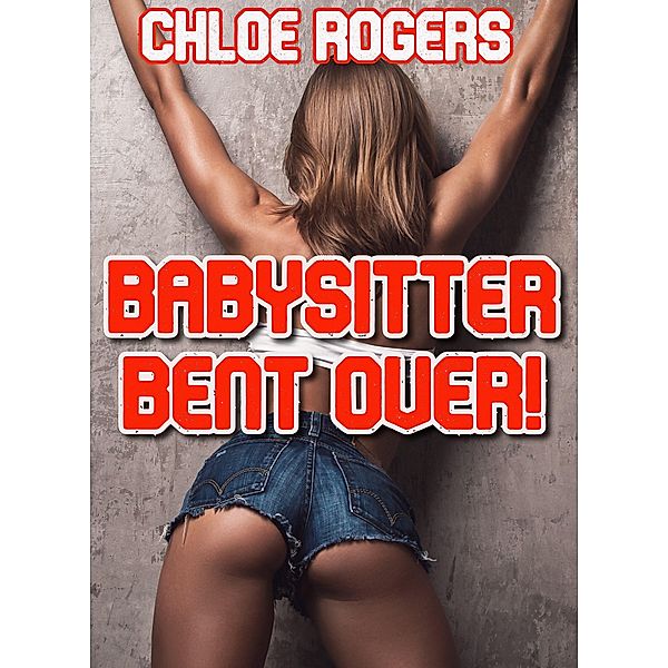 Babysitter Bent Over!, Chloe Rogers