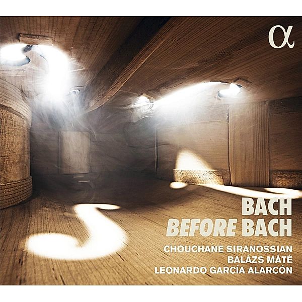 Bach Before Bach, Ch. Siranossian, M. Balazs, L. García Alarcón