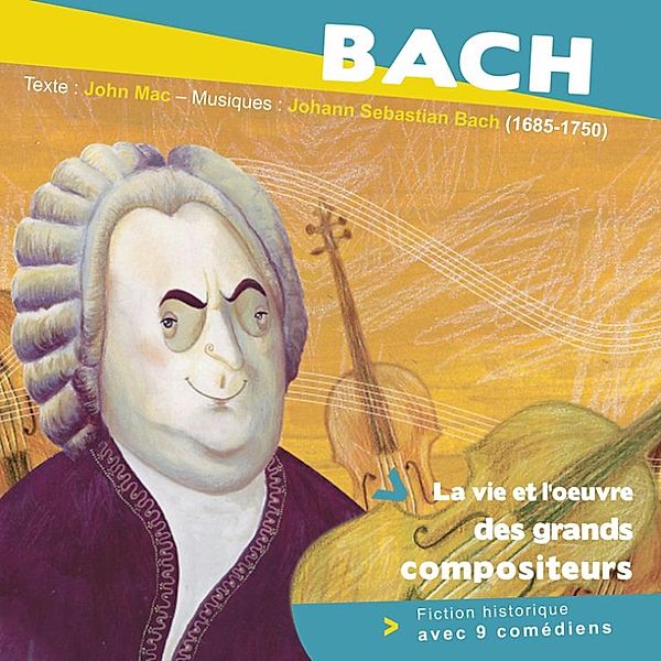 Bach, la vie et l'oeuvre des grands compositeurs, John Mac