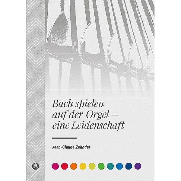 Bach spielen auf der Orgel - eine Leidenschaft, Jean-claude Zehnder