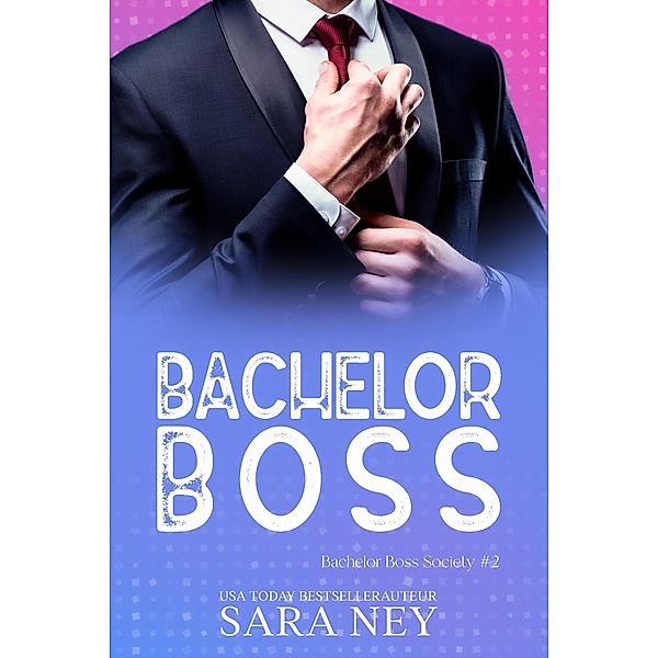Bachelor Boss (Bachelor Boss Society, #2) / Bachelor Boss Society, Sara Ney