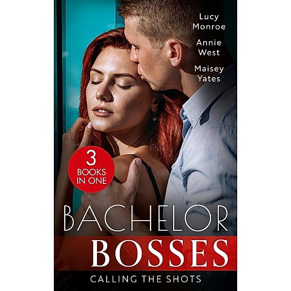 Bachelor Bosses: Calling The Shots: An Heiress for His Empire (Ruthless Russians) / The Flaw in Raffaele's Revenge / Want Me, Cowboy, Lucy Monroe, Annie West, Maisey Yates