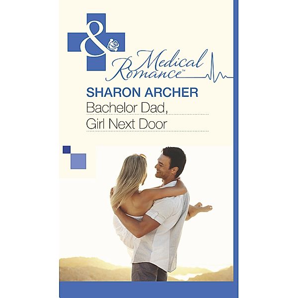 Bachelor Dad, Girl Next Door (Mills & Boon Medical) / Mills & Boon Medical, Sharon Archer