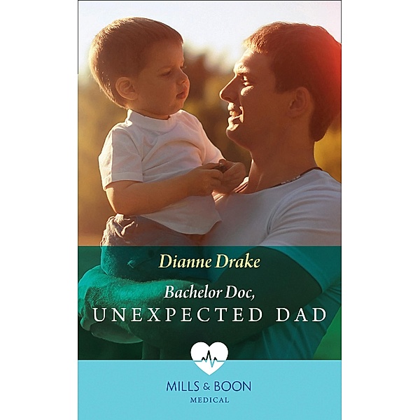 Bachelor Doc, Unexpected Dad (Mills & Boon Medical) / Mills & Boon Medical, Dianne Drake