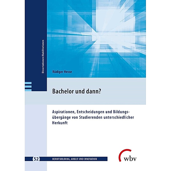 Bachelor und dann? / Berufsbildung, Arbeit und Innovation - Dissertationen und Habilitationen Bd.52, Rüdiger Hesse
