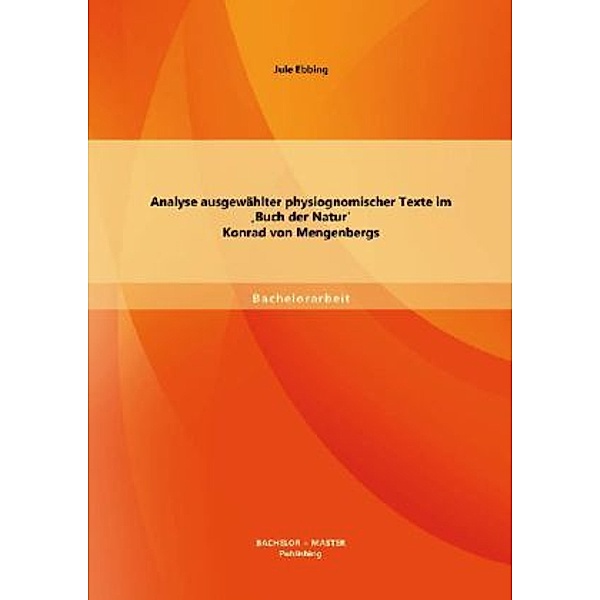 Bachelorarbeit / Analyse ausgewählter physiognomischer Texte im 'Buch der Natur' Konrad von Mengenbergs, Jule Ebbing