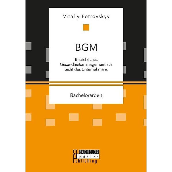 Bachelorarbeit / BGM: Betriebliches Gesundheitsmanagement aus Sicht des Unternehmens, Vitaliy Petrovskyy