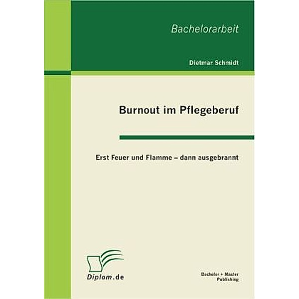 Bachelorarbeit / Burnout im Pflegeberuf: Erst Feuer und Flamme - dann ausgebrannt, Dieter Schmidt