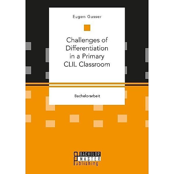 Bachelorarbeit / Challenges of Differentiation in a Primary CLIL Classroom, Eugen Gusser