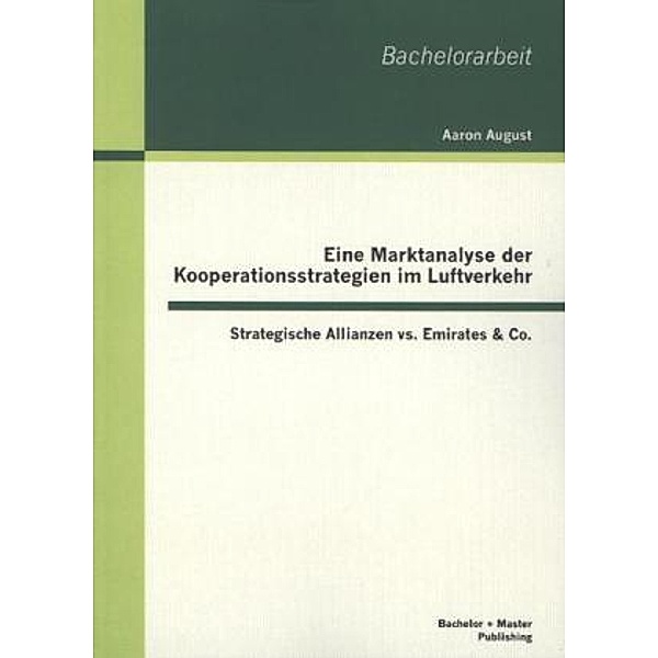 Bachelorarbeit / Eine Marktanalyse der Kooperationsstrategien im Luftverkehr, Aaron August