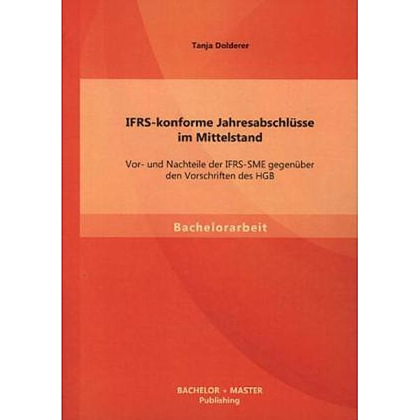 Bachelorarbeit / IFRS-konforme Jahresabschlüsse im Mittelstand: Vor- und Nachteile der IFRS-SME gegenüber den Vorschriften des HGB, Tanja Dolderer