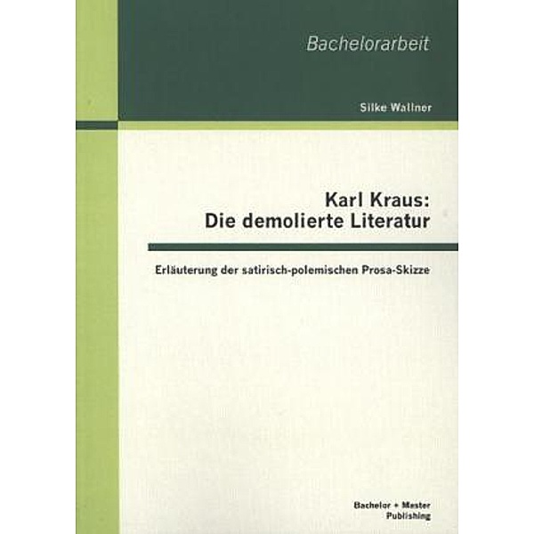 Bachelorarbeit / Karl Kraus: Die demolierte Literatur, Silke Wallner
