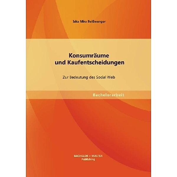 Bachelorarbeit / Konsumräume und Kaufentscheidungen, Iska M. Beißwenger