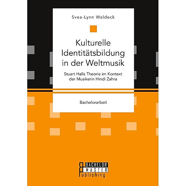 Bachelorarbeit / Kulturelle Identitätsbildung in der Weltmusik. Stuart Halls Theorie im Kontext der Musikerin Hindi Zahra, Svea-Lynn Waldeck