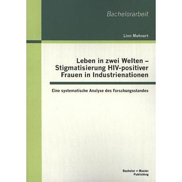 Bachelorarbeit / Leben in zwei Welten - Stigmatisierung HIV-positiver Frauen in Industrienationen, Linn Mehnert