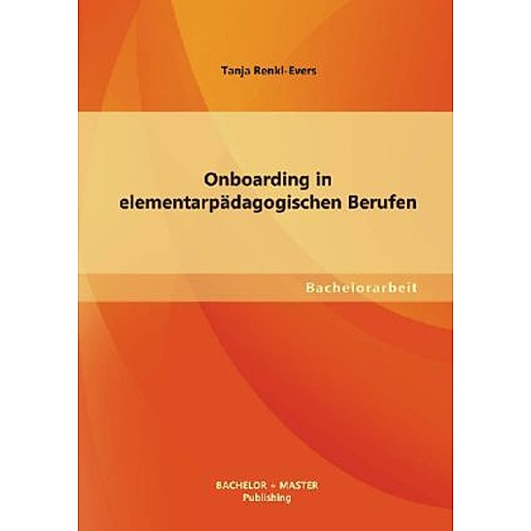 Bachelorarbeit / Onboarding in elementarpädagogischen Berufen, Tanja Renkl-Evers