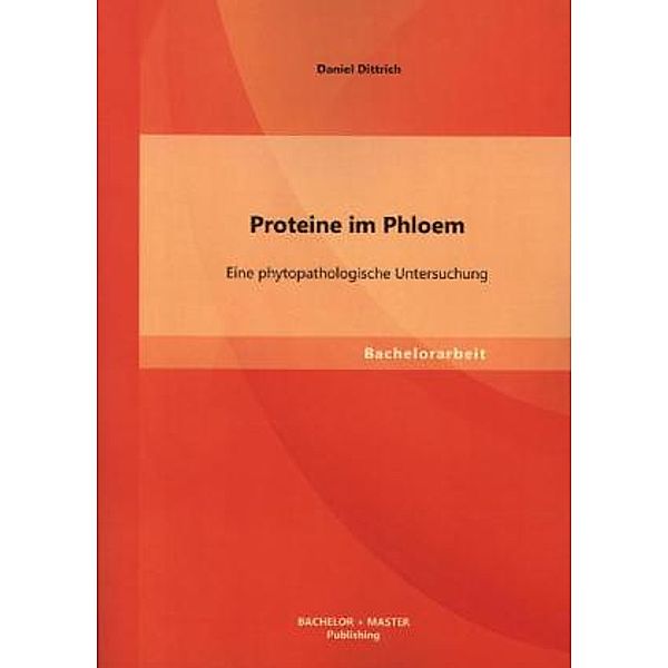 Bachelorarbeit / Proteine im Phloem: Eine phytopathologische Untersuchung, Daniel Dittrich