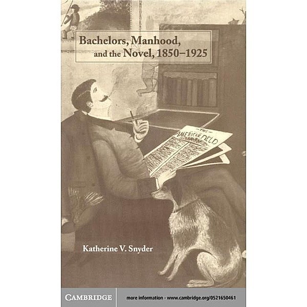 Bachelors, Manhood, and the Novel, 1850-1925, Katherine V. Snyder