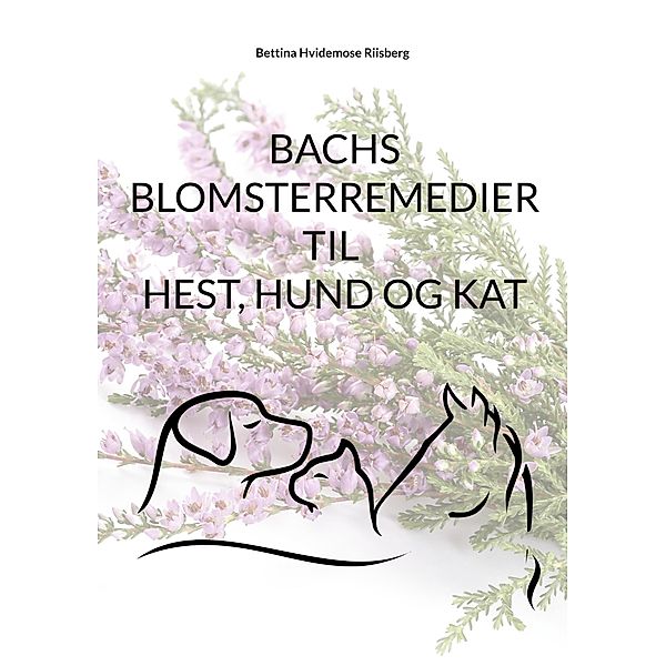 Bachs Blomsterremedier til hest, hund og kat, Bettina Hvidemose