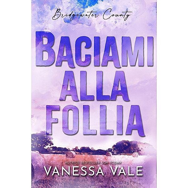 Baciami alla follia (Bridgewater County, #6) / Bridgewater County, Vanessa Vale