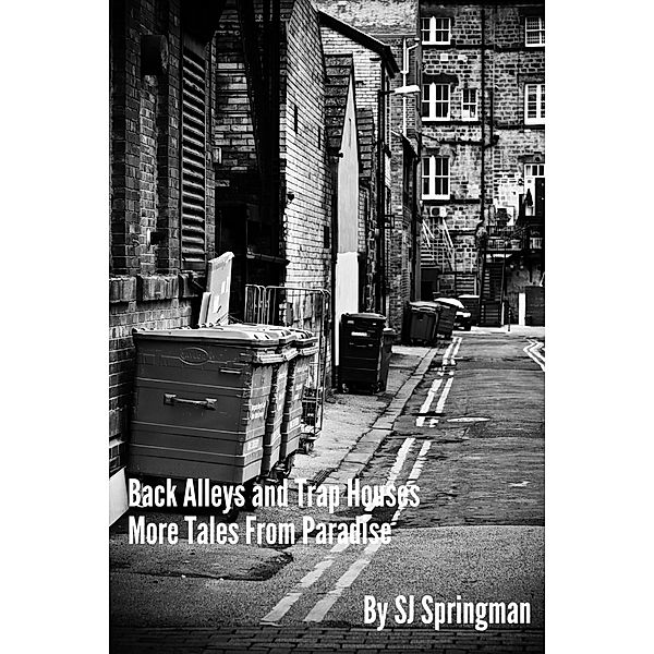 Back Alleys and Trap Houses: More Tales From Paradise, Sj Springman