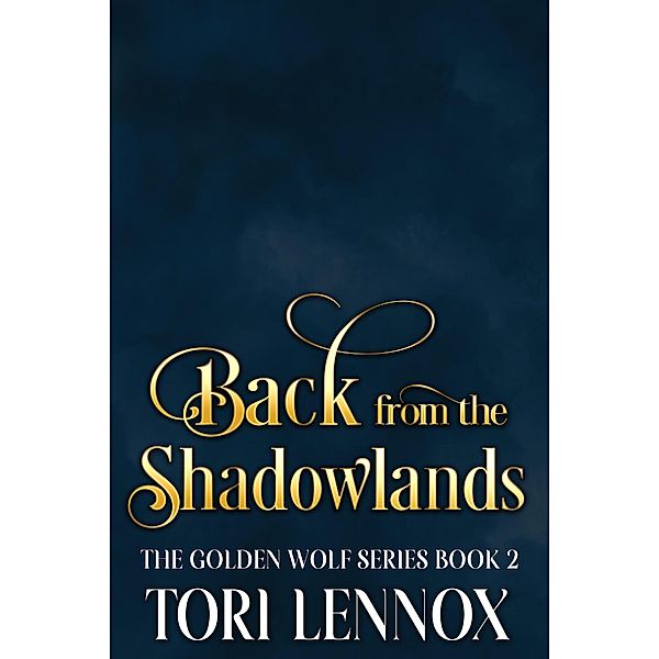 Back from the Shadowlands (The Golden Wolf Series Book 2) / The Golden Wolf Series Book 2, Tori Lennox