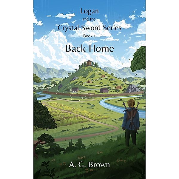Back Home (Logan and the Crystal Sword, #1) / Logan and the Crystal Sword, A G Brown
