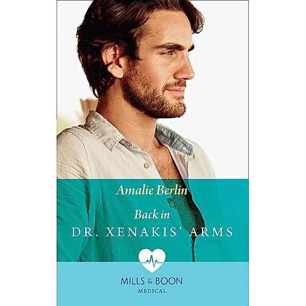 Back In Dr Xenakis' Arms (Hot Greek Docs, Book 3) (Mills & Boon Medical), Amalie Berlin