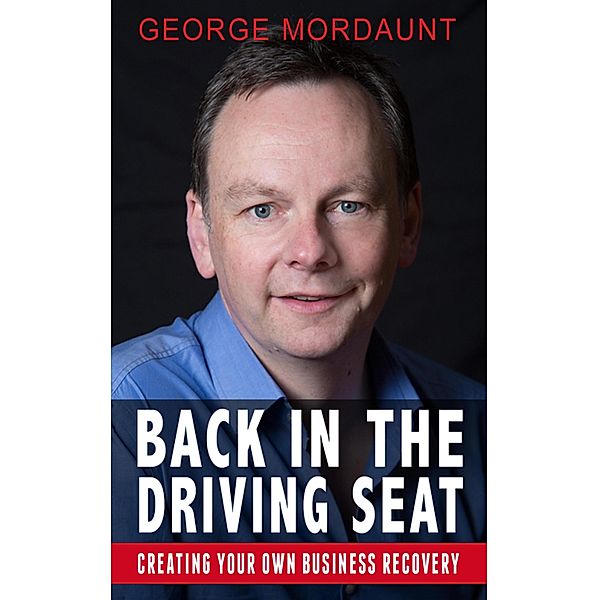 Back in the Driving Seat with George Mordaunt: Creating Your Own Business Recovery, George Mordaunt