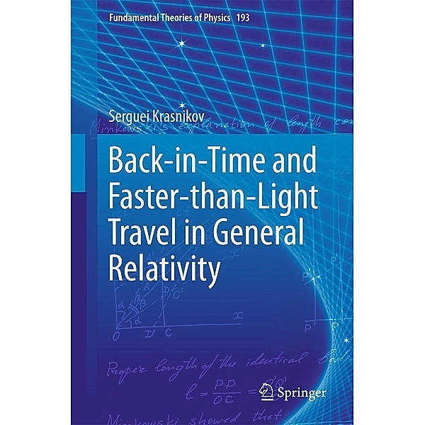 Back-in-Time and Faster-than-Light Travel in General Relativity / Fundamental Theories of Physics Bd.193, Serguei Krasnikov